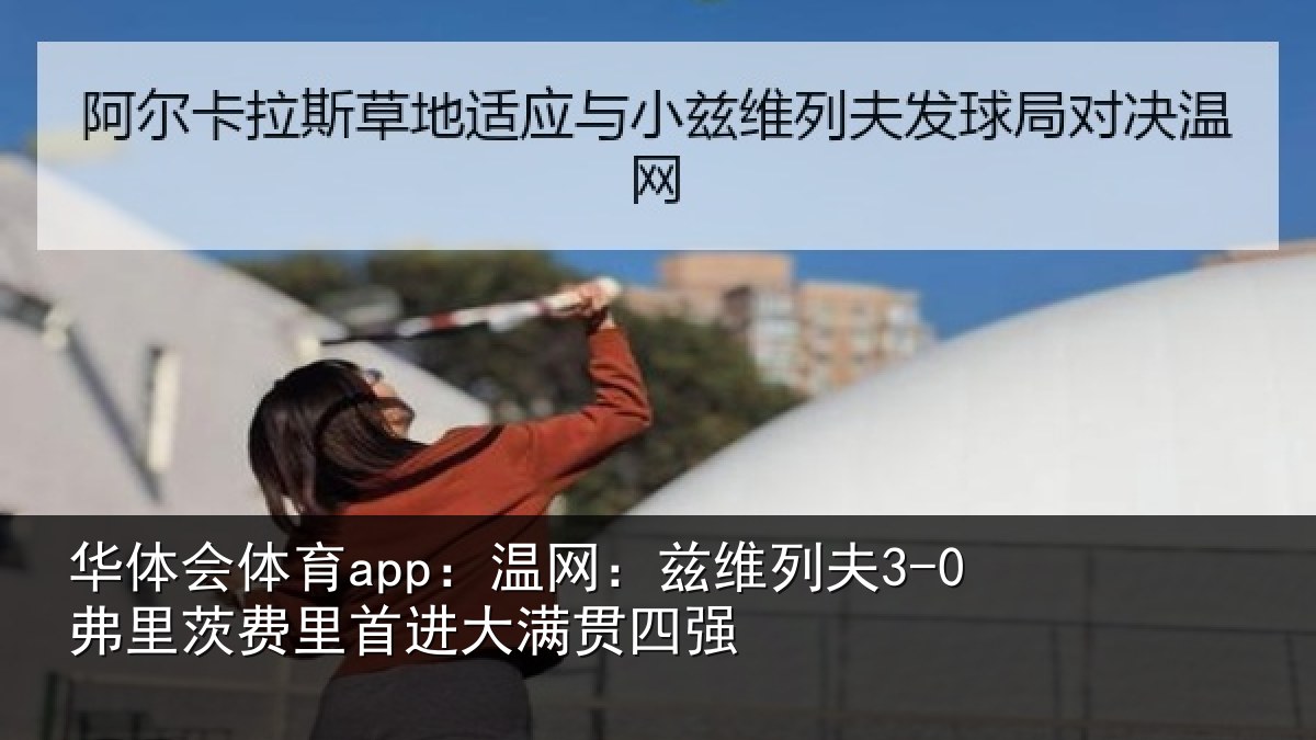 华体会体育app：温网：兹维列夫3-0弗里茨费里首进大满贯四强