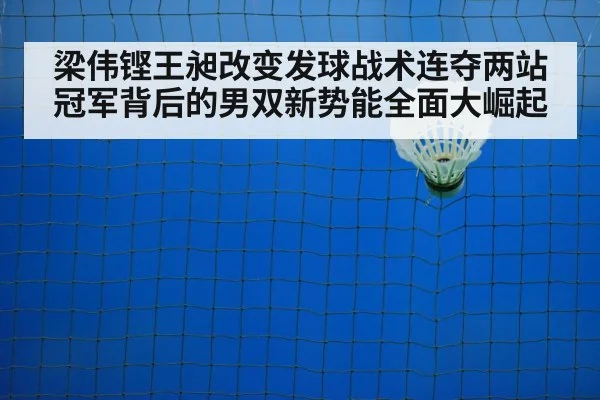 梁伟铿王昶改变发球战术连夺两站冠军背后的男双新势能全面大崛起