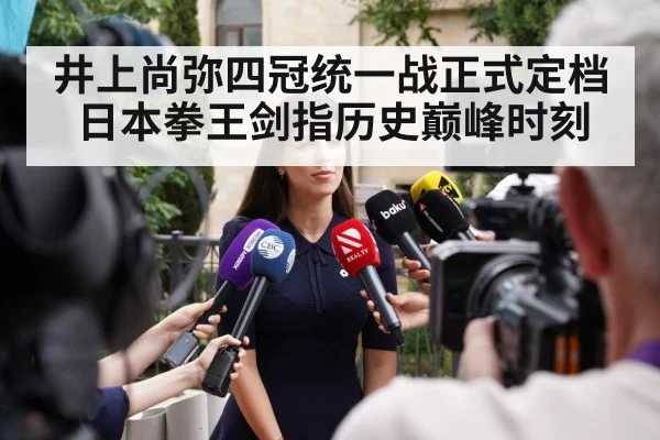 井上尚弥四冠统一战正式定档日本拳王剑指历史巅峰时刻