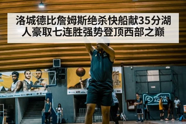 洛城德比詹姆斯绝杀快船献35分湖人豪取七连胜强势登顶西部之巅